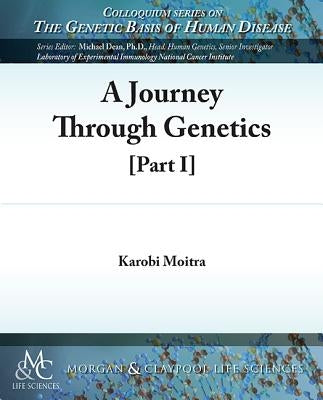 A Journey Through Genetics: Part I by Moitra, Karobi