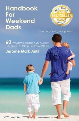 Handbook for Weekend Dads: And Anytime Grandparents by Antil, Jerome Mark