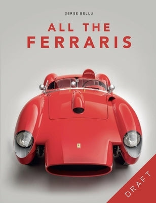 All the Ferraris: The Ferrari Bible: A Complete Guide to Over 600 Models by Bellu, Serge