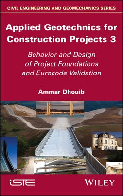 Applied Geotechnics for Construction Projects, Volume 3: Behavior and Design of Project Foundations and Eurocode Validation by Dhouib, Ammar