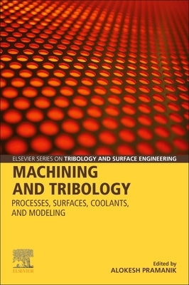 Machining and Tribology: Processes, Surfaces, Coolants, and Modeling by Pramanik, Alokesh