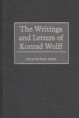 The Writings and Letters of Konrad Wolff by Gillen, Ruth