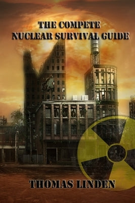 The Complete Nuclear Survival Guide: The Complete Nuclear Survival Guide by Linden, Tom William