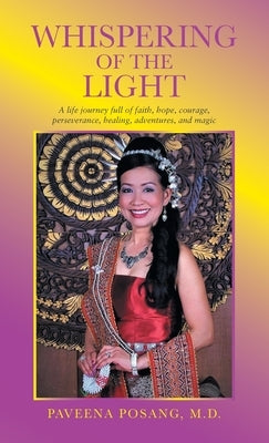Whispering of the Light: A Life Journey Full of Faith, Hope, Courage, Perseverance, Healing, Adventures, and Magic by Posang, Paveena