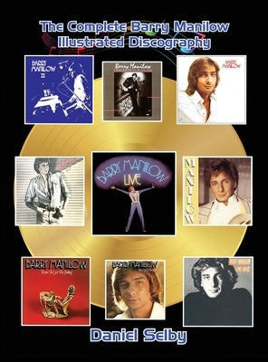 The Complete Barry Manilow Illustrated Discography (hardback) by Selby, Daniel