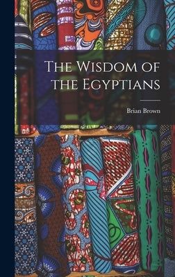 The Wisdom of the Egyptians by Brown, Brian