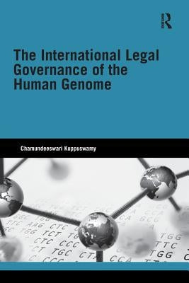 The International Legal Governance of the Human Genome by Kuppuswamy, Chamundeeswari