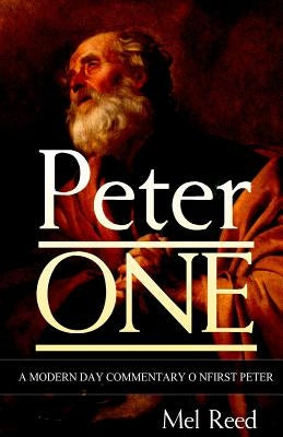 Peter ONE: A Modern Day Commentary on First Peter by Reed, Mel