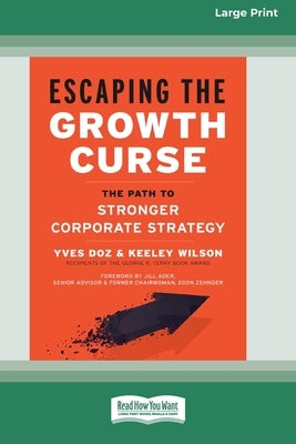 Escaping the Growth Curse: The Path to Stronger Corporate Strategy (16pt Large Print Edition) by Doz, Yves