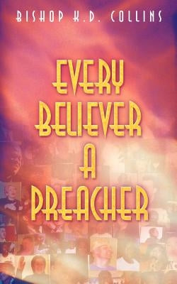 Every Believer a Preacher by Collins, Bishop K. D.