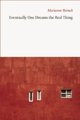 Eventually One Dreams the Real Thing by Boruch, Marianne
