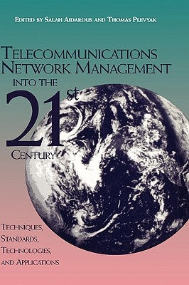 Telecommunications Network Management Into the 21st Century: Techniques, Standards, Technologies, and Applications by Aidarous, Salah