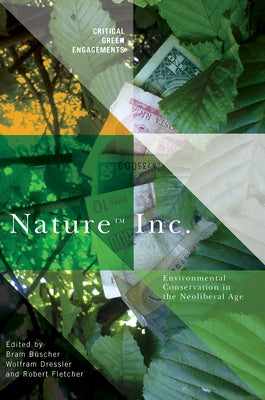 Nature Inc.: Environmental Conservation in the Neoliberal Age by B?scher, Bram