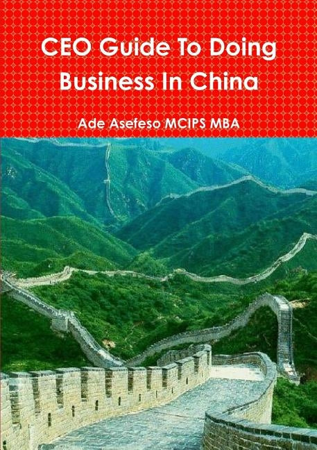 CEO Guide To Doing Business In China by Asefeso McIps Mba, Ade