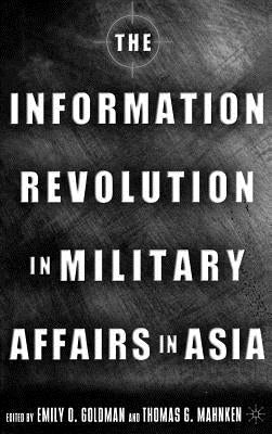 The Information Revolution in Military Affairs in Asia by Goldman, E.