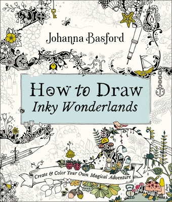 How to Draw Inky Wonderlands: Create and Color Your Own Magical Adventure by Basford, Johanna