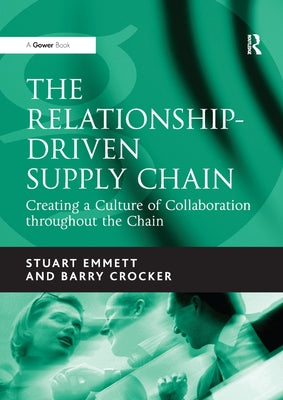 The Relationship-Driven Supply Chain: Creating a Culture of Collaboration Throughout the Chain by Emmett, Stuart