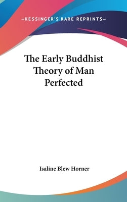 The Early Buddhist Theory of Man Perfected by Horner, Isaline Blew