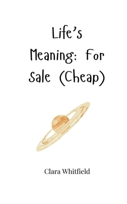 Life's Meaning: For Sale (Cheap) by Whitfield, Clara