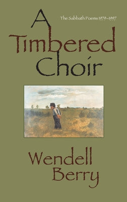 A Timbered Choir: The Sabbath Poems 1979-1997 by Berry, Wendell