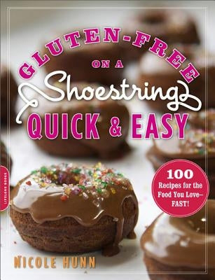 Gluten-Free on a Shoestring, Quick and Easy: 100 Recipes for the Food You Love -- Fast! by Hunn, Nicole