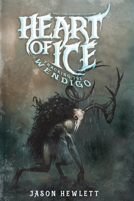 Heart of Ice: Tracking the Wendigo by Hewlett, Jason
