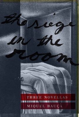 The Siege in the Room: Three Novellas by Bauca, Miquel