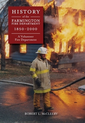 History of The Farmington Fire Department 1850 - 2000: A Volunteer Fire Department by Watson, Ruth McCleery