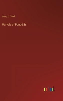 Marvels of Pond-Life by Slack, Henry J.