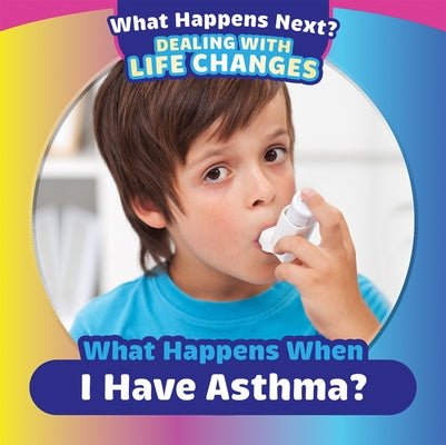 What Happens When I Have Asthma? by King, Emiliya