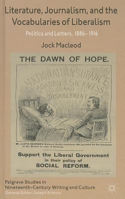 Literature, Journalism, and the Vocabularies of Liberalism: Politics and Letters, 1886-1916 by MacLeod, J.