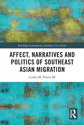 Affect, Narratives and Politics of Southeast Asian Migration by Piocos, Carlos M., III