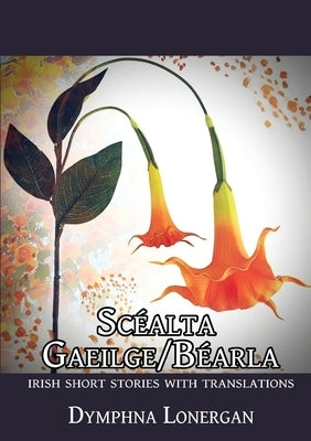 Scéalta Gaeilge/Béarla: Irish short stories with translations by Lonergan, Dymphna