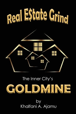 Real Estate Grind The Inner City's Goldmine: The Inner City's Goldmine by Ajamu, Khalfani