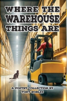 Where the Warehouse Things Are by Robles, Tony