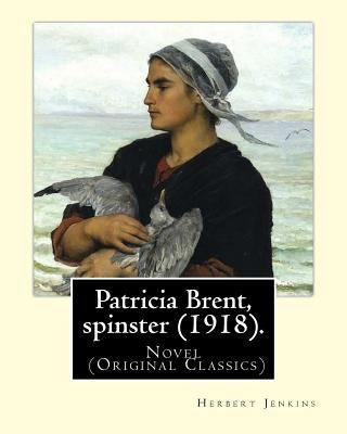 Patricia Brent, spinster (1918). By: Herbert Jenkins: Novel (Original Classics) by Jenkins, Herbert