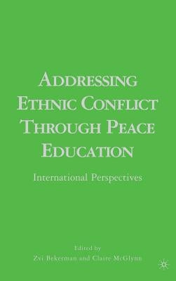 Addressing Ethnic Conflict Through Peace Education: International Perspectives by Bekerman, Z.