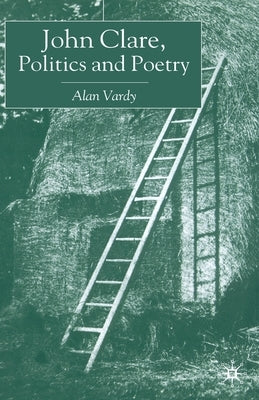 John Clare, Politics and Poetry by Vardy, A.