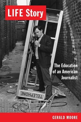 Life Story: The Education of an American Journalist by Moore, Gerald