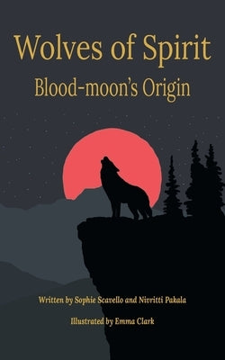 Wolves of Spirit: Blood-moon's Origin by Scavello, Sophie