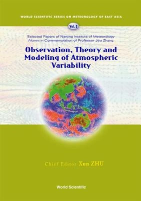Observation, Theory and Modeling of Atmospheric Variability - Selected Papers of Nanjing Institute of Meteorology Alumni in Commemoration of Professor by Zhu, Xun