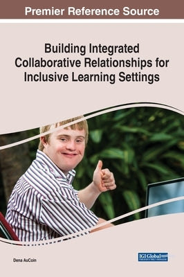 Building Integrated Collaborative Relationships for Inclusive Learning Settings by Aucoin, Dena