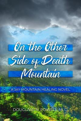 On the Other Side of Death Mountain: A Jay Mountain Healing Novel by Powell M. D., Douglass N.
