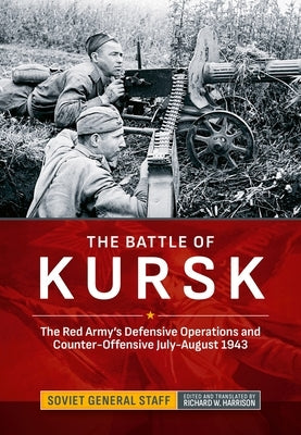 The Battle of Kursk: The Red Army's Defensive Operations and Counter-Offensive July-August 1943 by Harrison, Richard W.