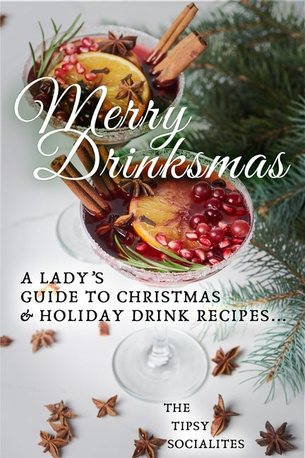 A Lady's Guide to Christmas & Holiday Drink Recipes...: Merry Drinksmas! by Socialites, The Tipsy