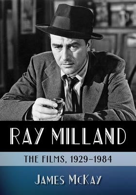Ray Milland: The Films, 1929-1984 by McKay, James