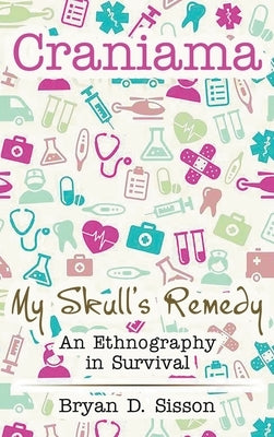 Craniama: My Skull's Remedy by Sisson, Bryan
