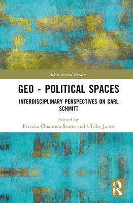 Geo-Political Spaces: Interdisciplinary Perspectives on Carl Schmitt by Chiantera-Stutte, Patricia