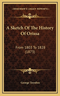 A Sketch Of The History Of Orissa: From 1803 To 1828 (1873) by Toynbee, George