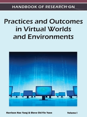 Handbook of Research on Practices and Outcomes in Virtual Worlds and Environments (Volume 1) by Yang, Harrison Hao